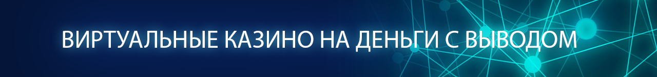 виртуальные казино с моментальным выводом реальных денег